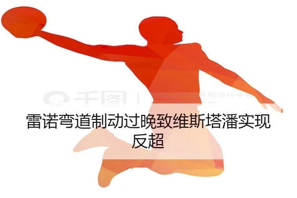 雷诺弯道制动过晚致维斯塔潘实现反超